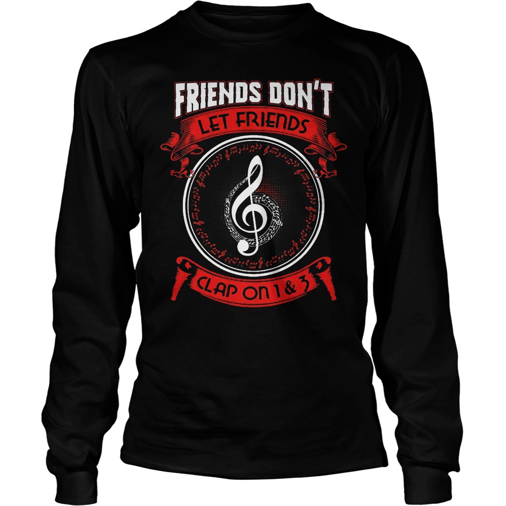 Friends Dont Let Friends Clap On 1 And 3 Products Longsleeve