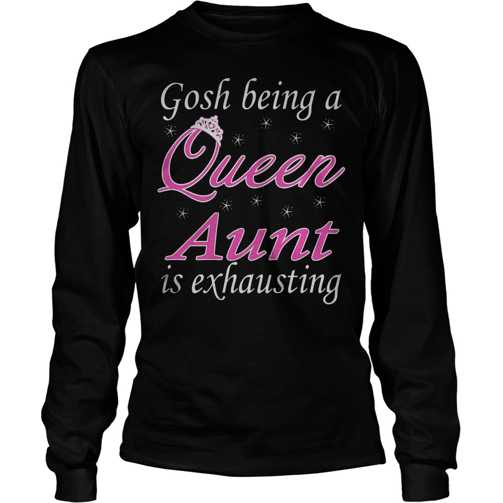 Gosh Being A Queen Aunt Is Exhausting Longsleeve
