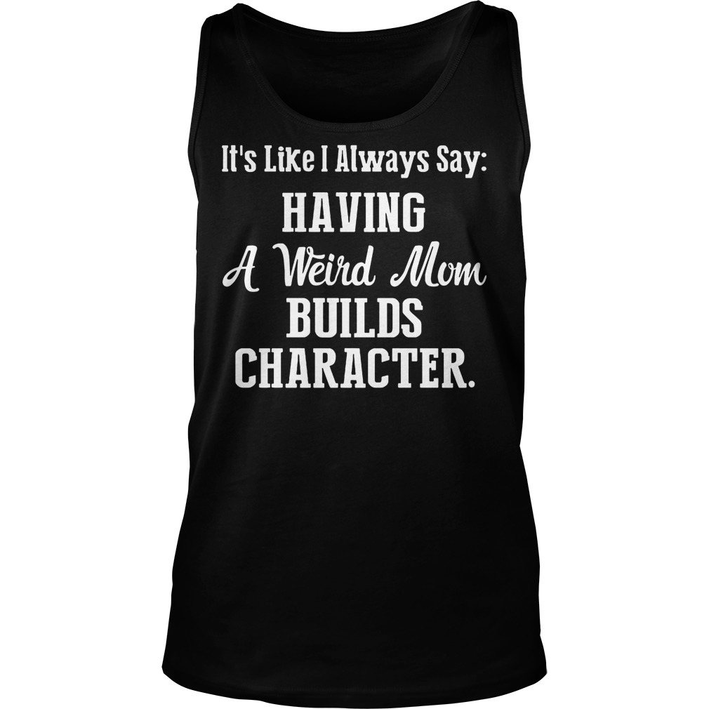 Having A Weird Mom Builds Character Tanktop