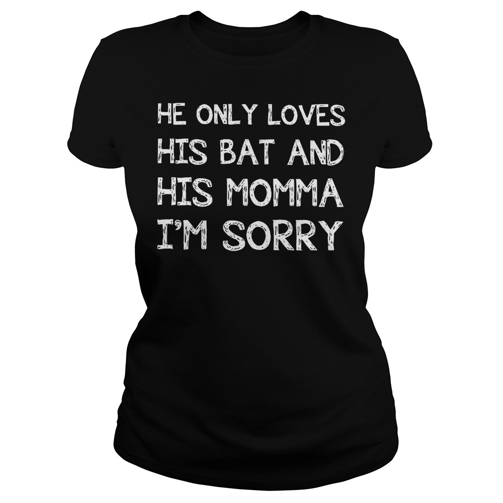 He Only Loves His Bat And His Momma I'm Sorry Ladies