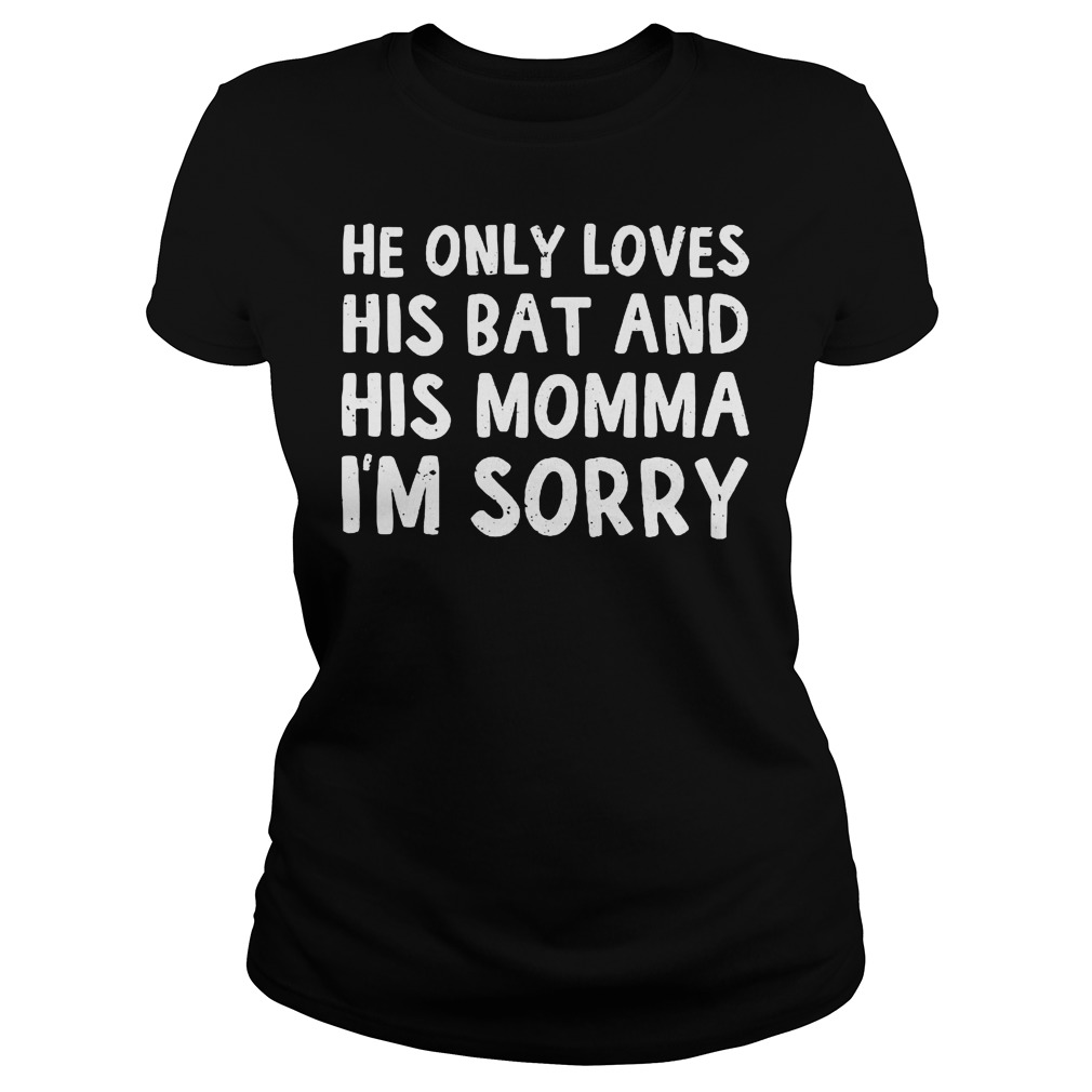 He Only Loves His Bat And His Momma I'm Sorry Ladies