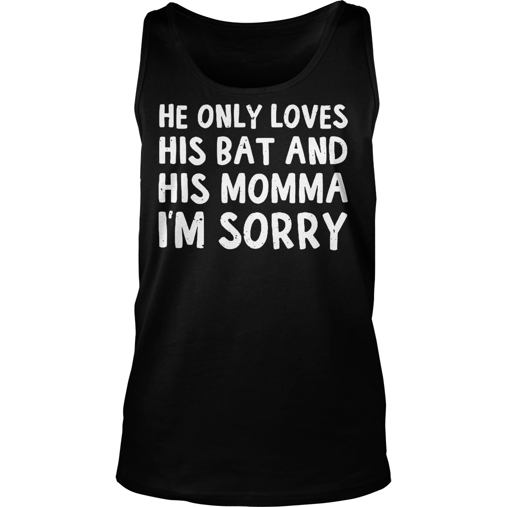 He Only Loves His Bat And His Momma I'm Sorry Tanktop