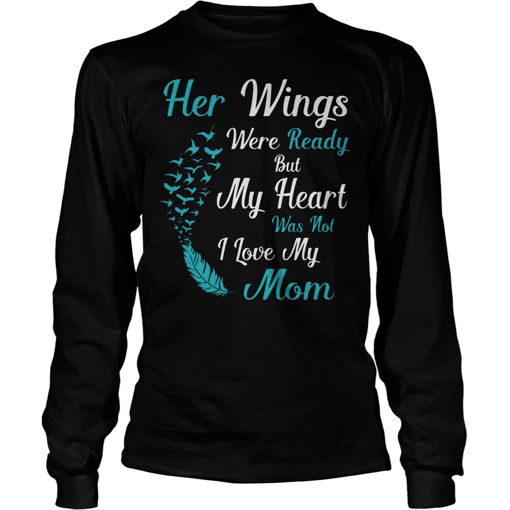Her Wings Were Ready But My Heart Was Not I Love My Mom Longsleeve