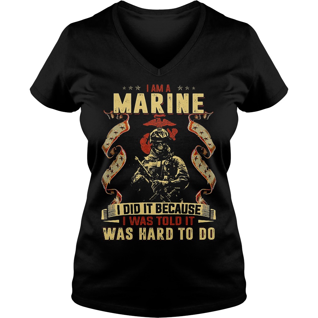 I Am A Marine I Did It Becasue I Was Told It V Neck