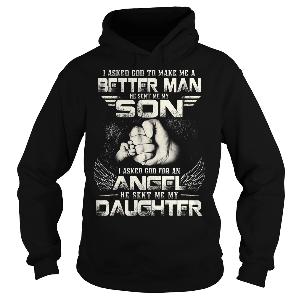 I Asked God To Make Me A Better Man He Sent Me My Son Hoodie