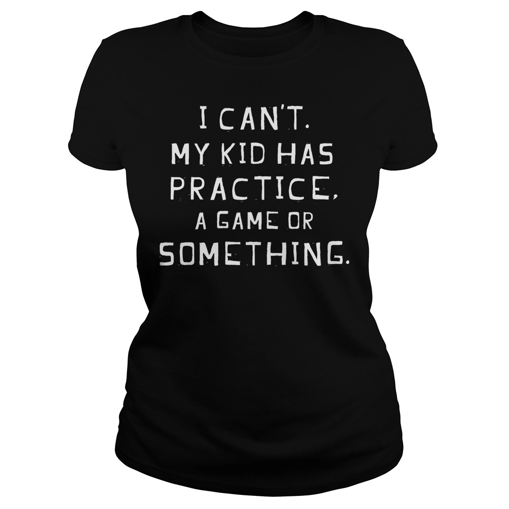 I Can't My Kids Have Practice A Game Or Something Ladies