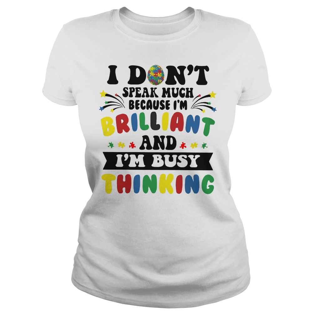 I Don't Speak Much Because I'm Brilliant And I'm Busy Thinking Ladies