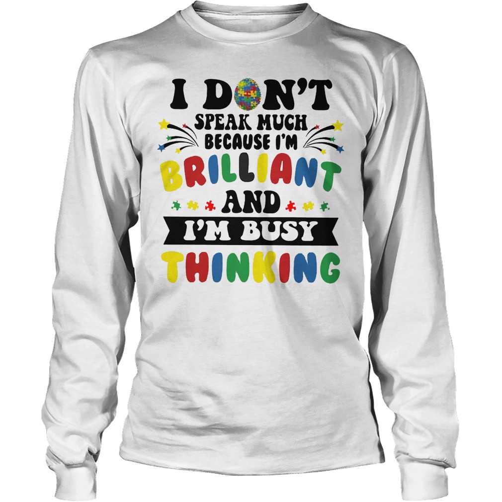 I Don't Speak Much Because I'm Brilliant And I'm Busy Thinking Longsleeve