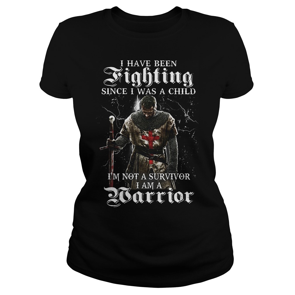 I Have Been Fighting Since I Was Child I'm Not Survivor I Am Warrior Ladies