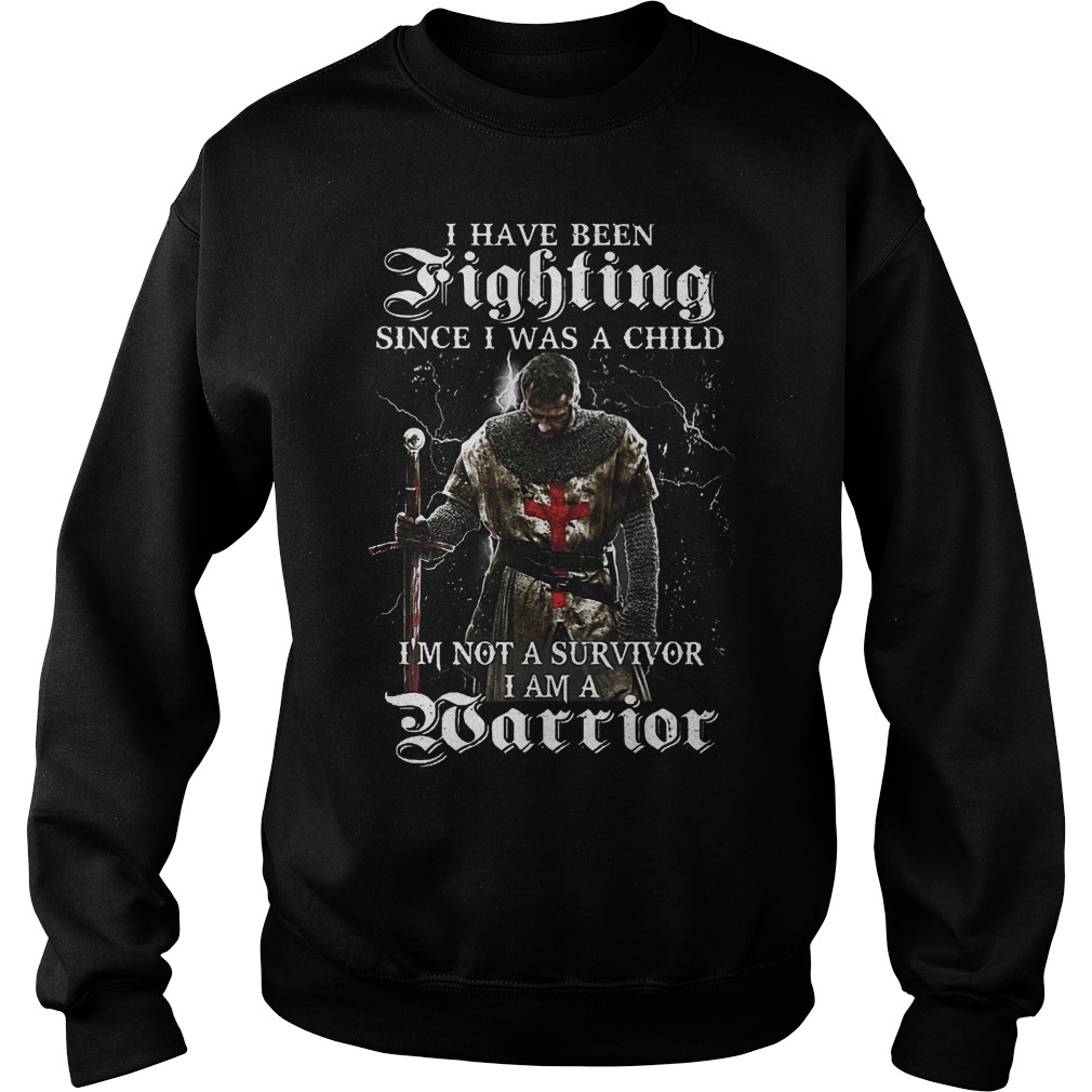 I Have Been Fighting Since I Was Child I'm Not Survivor I Am Warrior Sweater