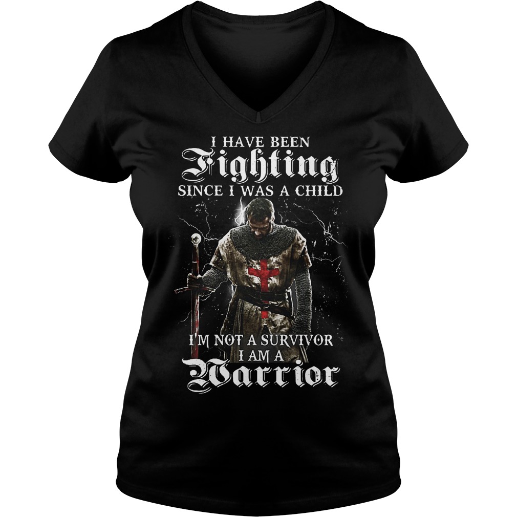 I Have Been Fighting Since I Was Child I'm Not Survivor I Am Warrior V Neck