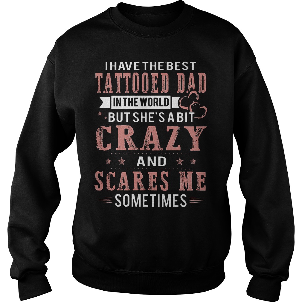 I Have The Best Tattooed Dad In The World But She's A Bit Crazy Sweater