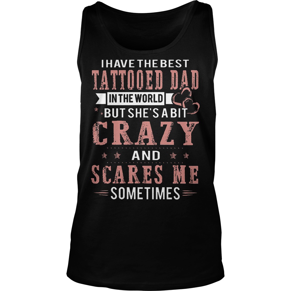 I Have The Best Tattooed Dad In The World But She's A Bit Crazy Tanktop