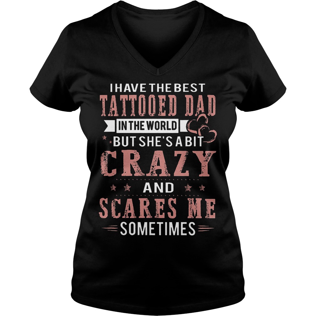 I Have The Best Tattooed Dad In The World But She's A Bit Crazy V Neck