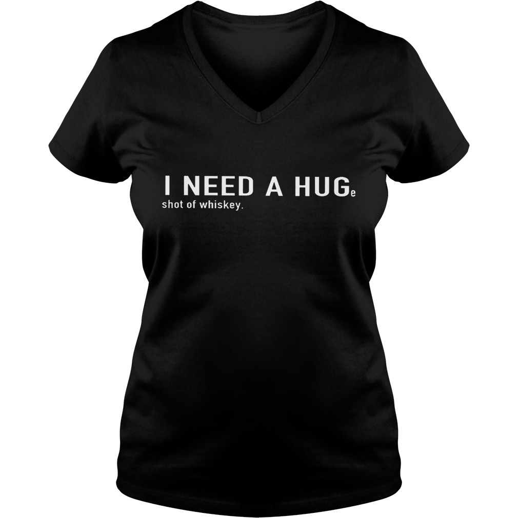 I Need A Hug Shot Of Whiskey V Neck