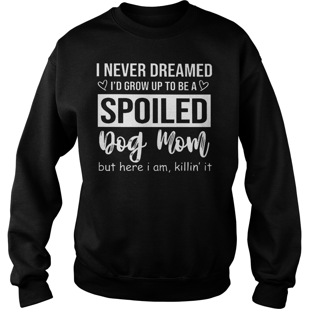 I Never Dreamed I'd Grow Up To Be A Spoiled Dog Mom Sweater