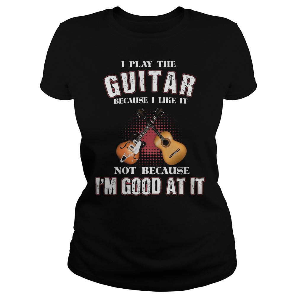 I Play Guitar Because I Like It Ladies