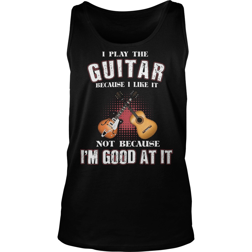 I Play Guitar Because I Like It Tanktop
