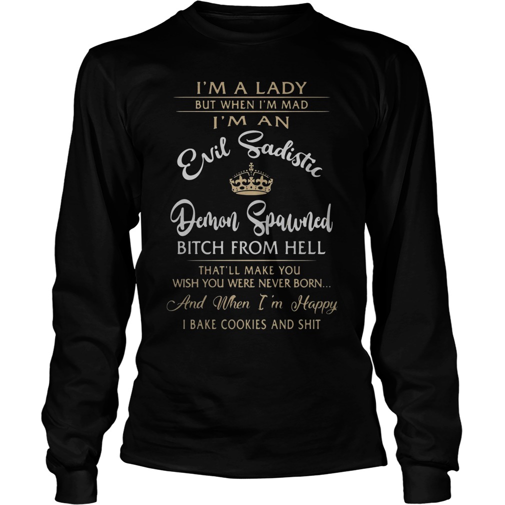 I'm A Lady But When I'm Mad I'm An Evil Sadistic Demon Spawned Longsleeve