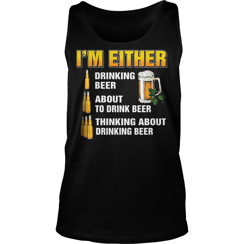 I'm Either Drinking Beer About To Drink Beer Tanktop