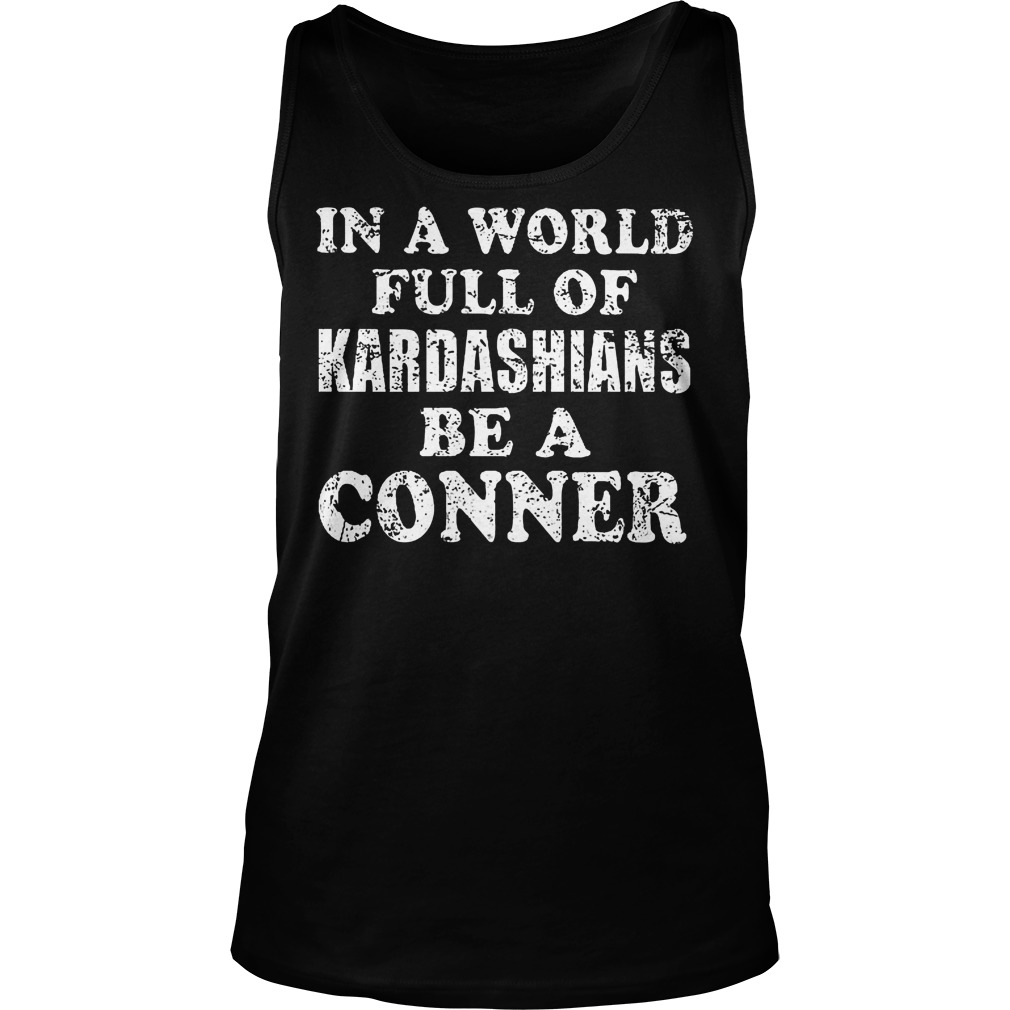 In A World Full Of Kardashians Be A Conner Tank Top