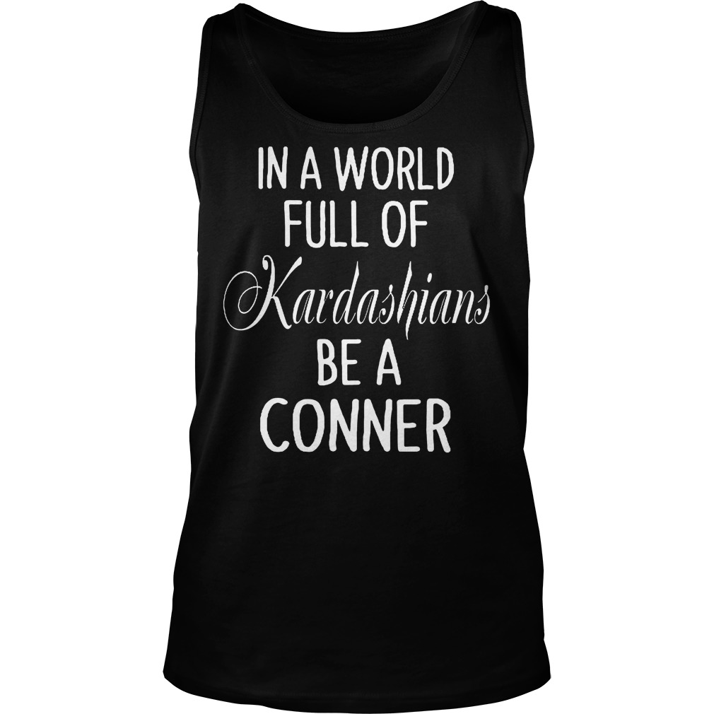 In A World Full Of Kardashians Be A Conner Tanktop