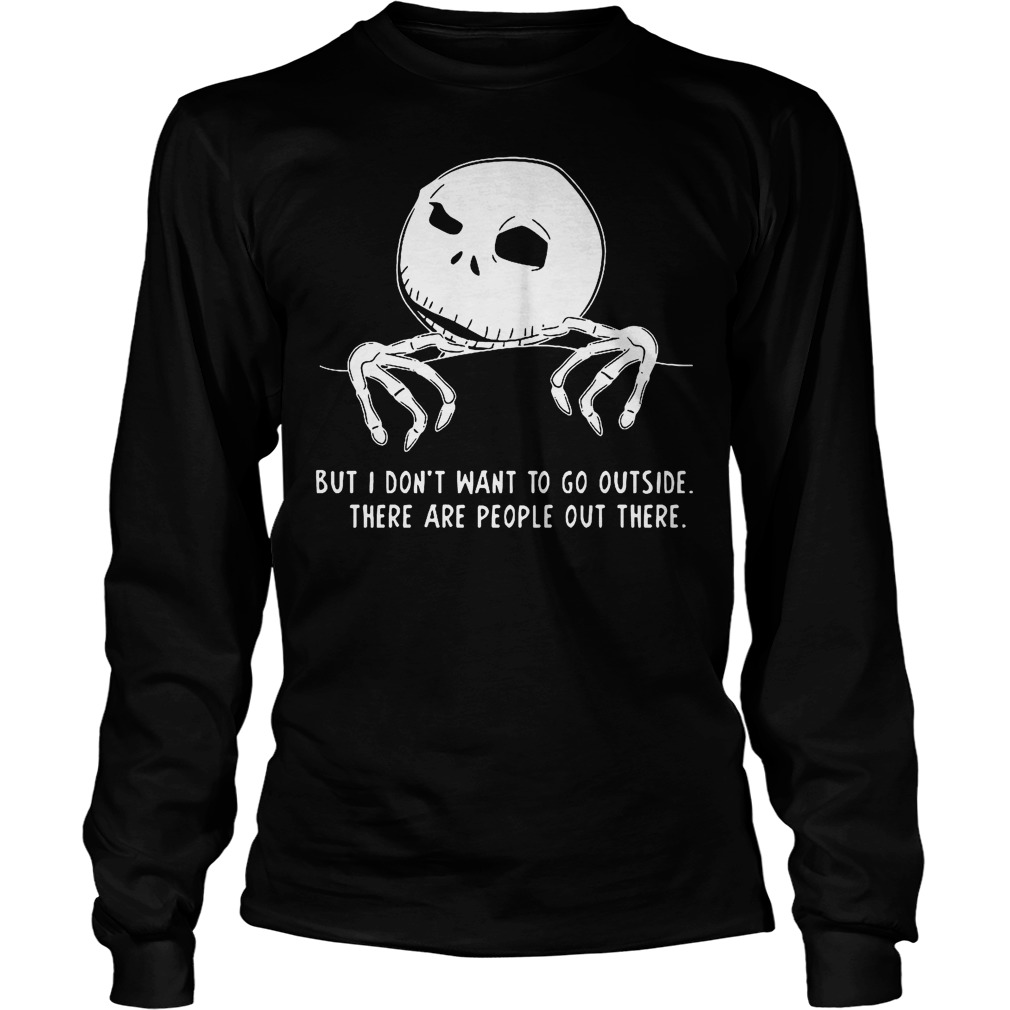Jack Skellington But I Don't Want To Go Outside Longsleeve