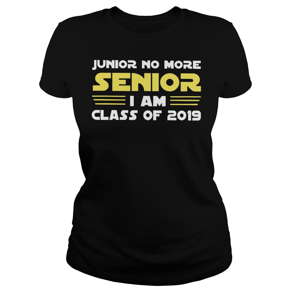Junior No More Senior I Am Class Of 2019 Ladies