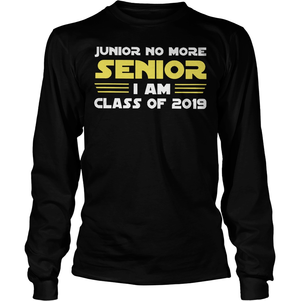 Junior No More Senior I Am Class Of 2019 Longsleeve