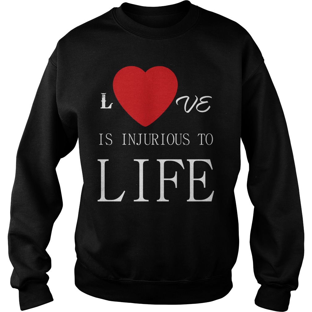 Love Is Injurious To Life Sweater