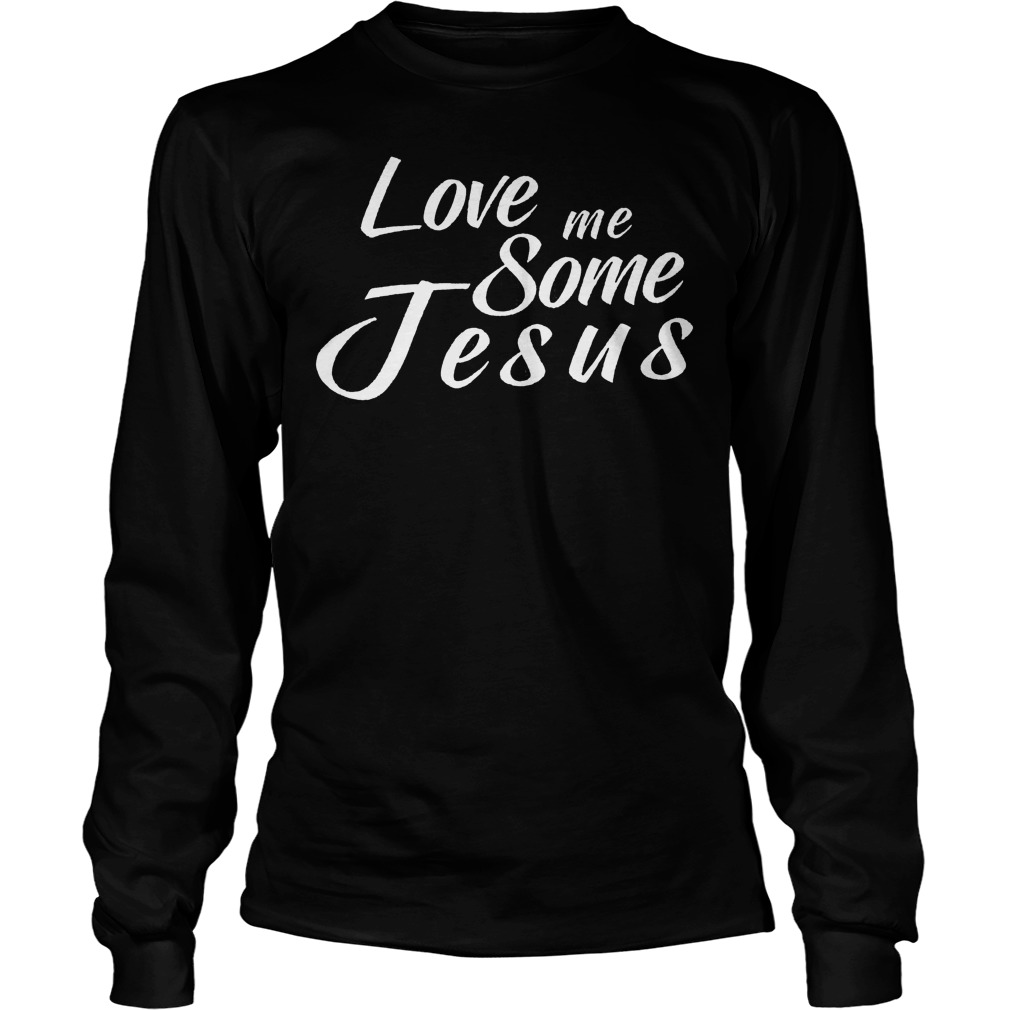 Love Me Some Jesus Longsleeve
