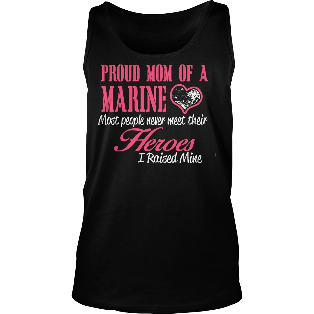 Proud Mom Of A Marine Most People Never Meet Their Heroes Tank Top