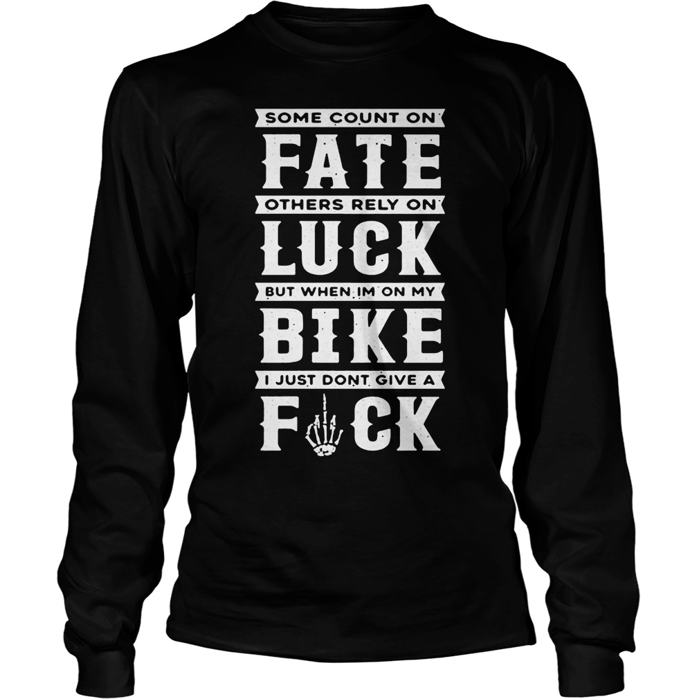 Some Count On Fate Others Rely Rely On Luck Longsleeve