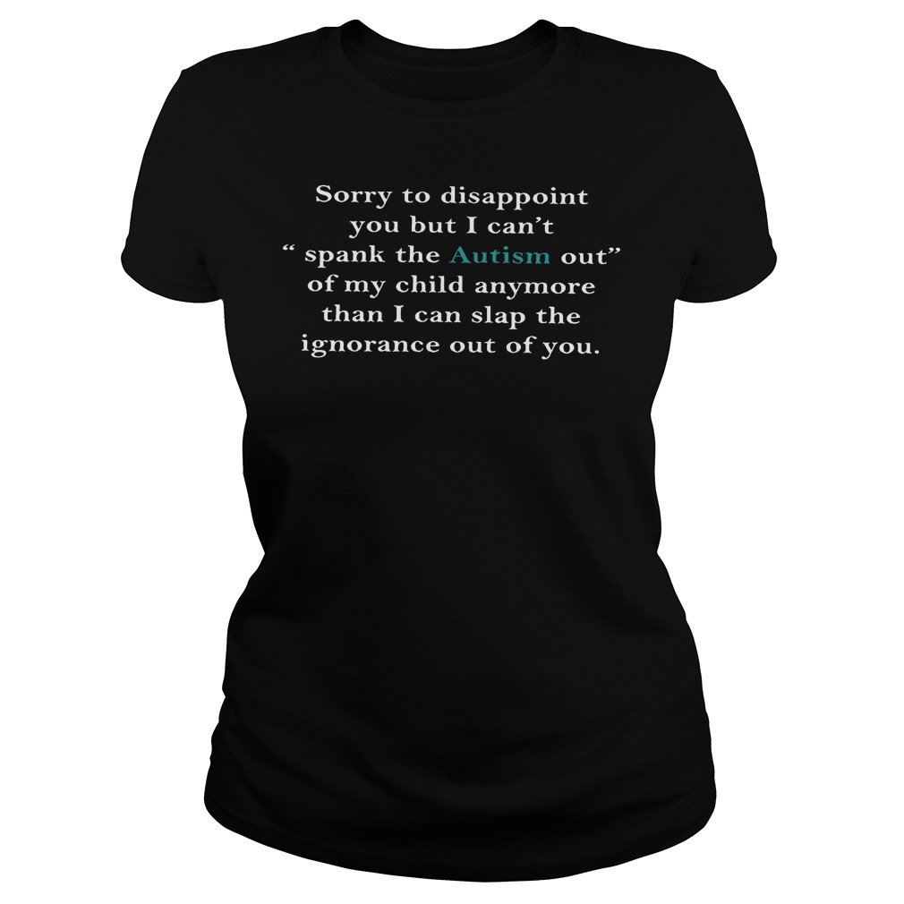Sory To Disappoint You But I Cantspank The Autism Out Ladies Tee