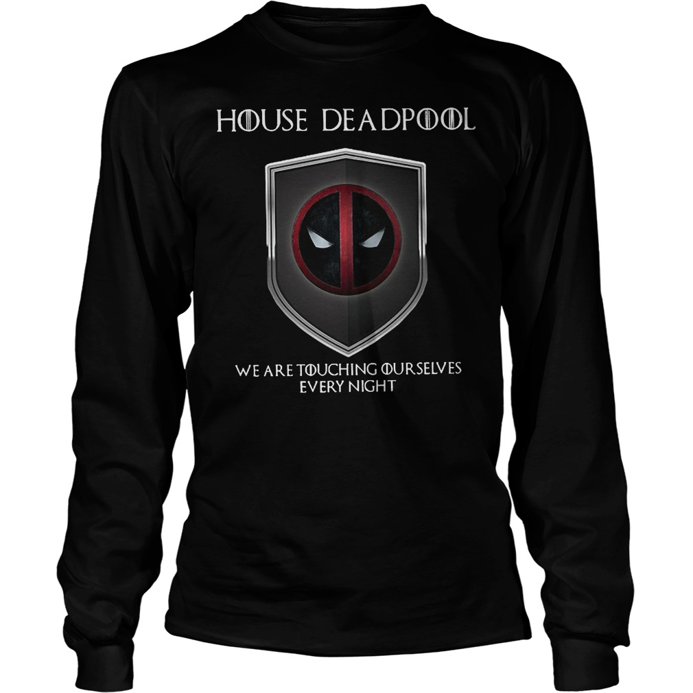 House Deadpool We Are Touching Ourselves Every Night Shirt Longsleeve