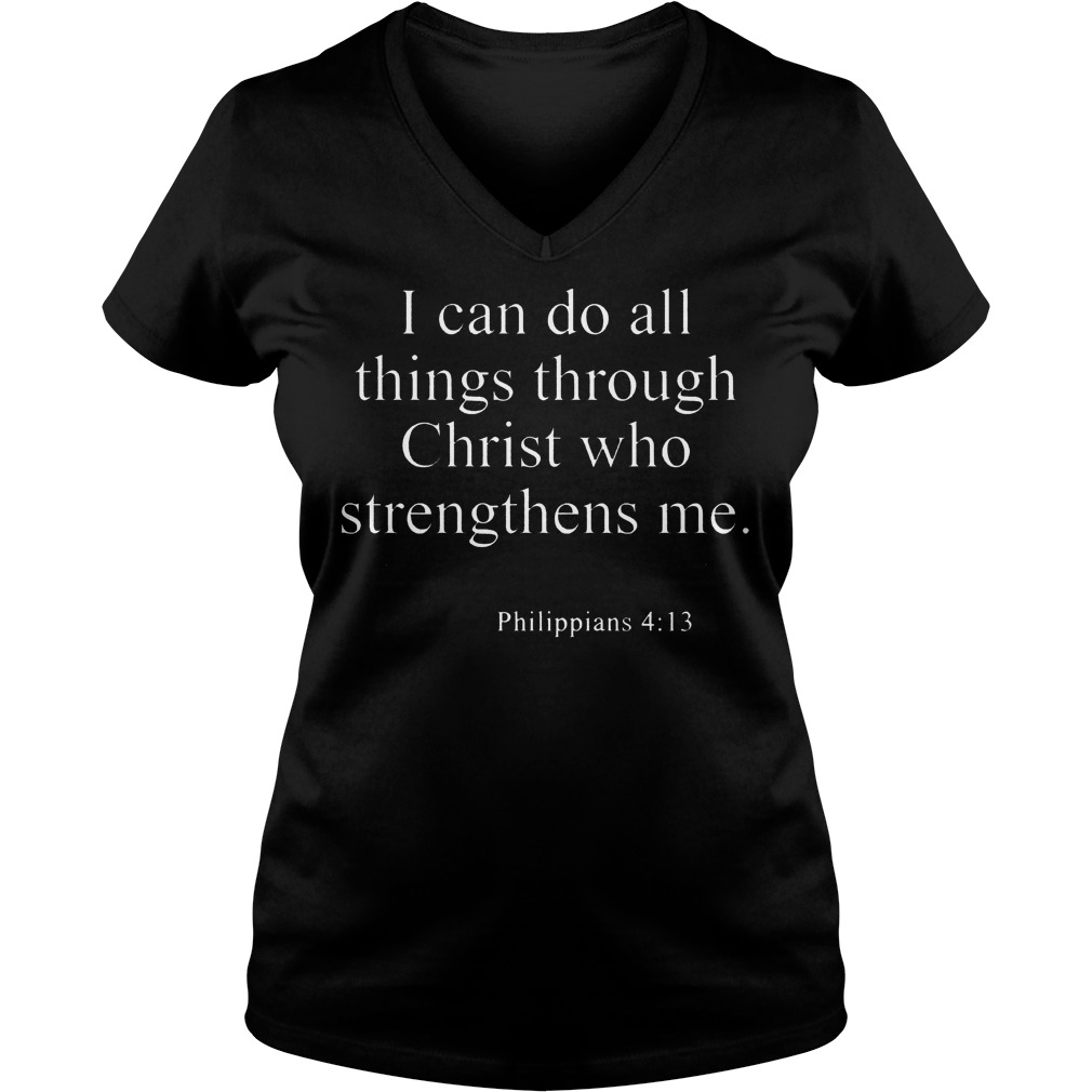I Can Do All Things Through Christ Who Strengthens Me Shirt V Neck