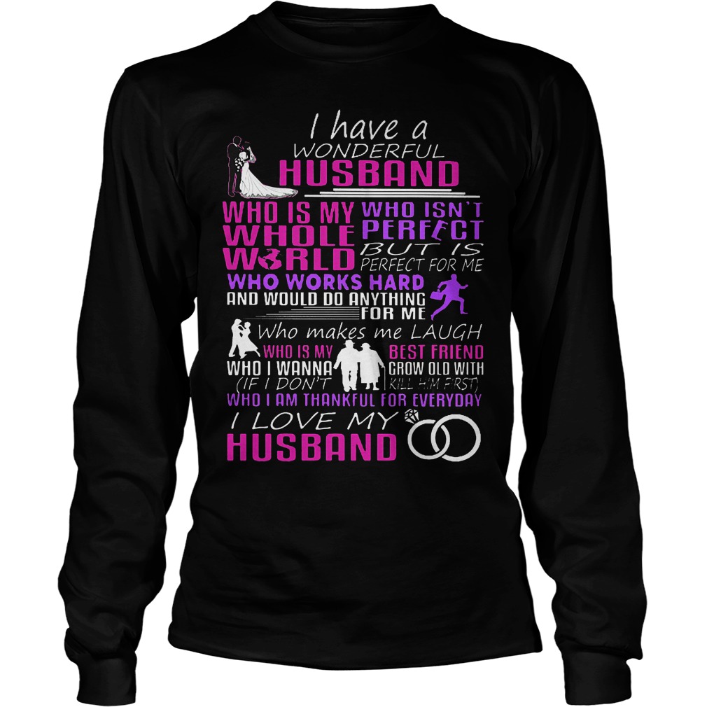 I Have A Wonderful Husband Who Is My Whole World Shirt Longsleeve