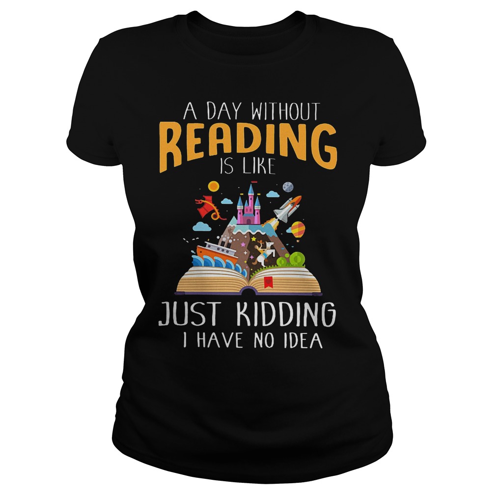 A Day Without Reading Is Like Just Kidding I Have No Idea Ladies