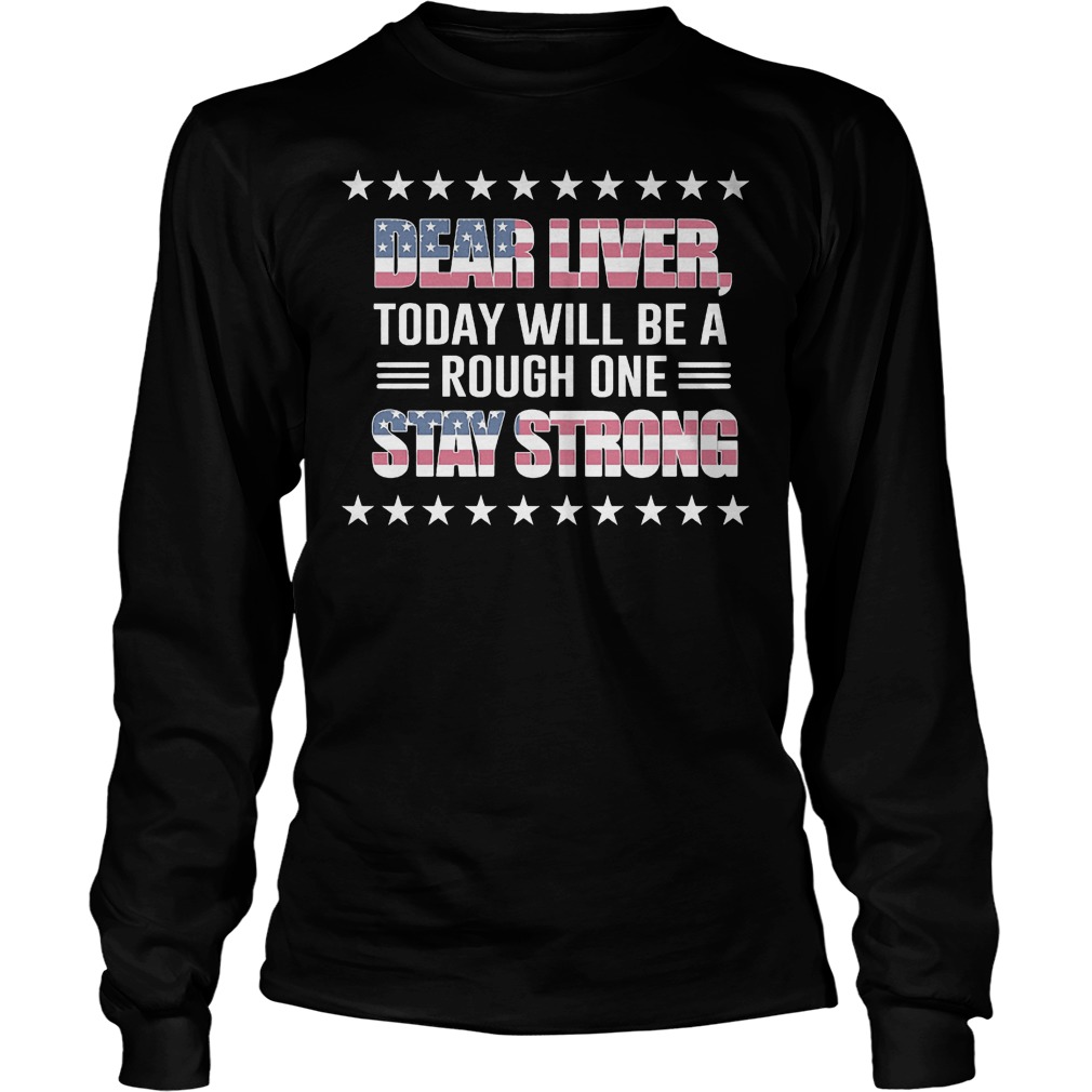 American Flag Dear Liver Today Will Be A Rough One Stay Strong Longsleeve