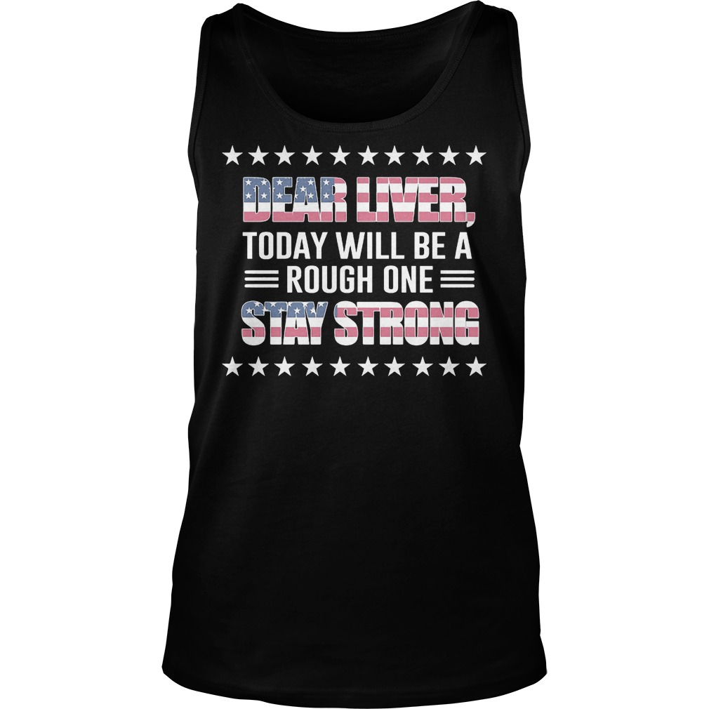 American Flag Dear Liver Today Will Be A Rough One Stay Strong Tanktop