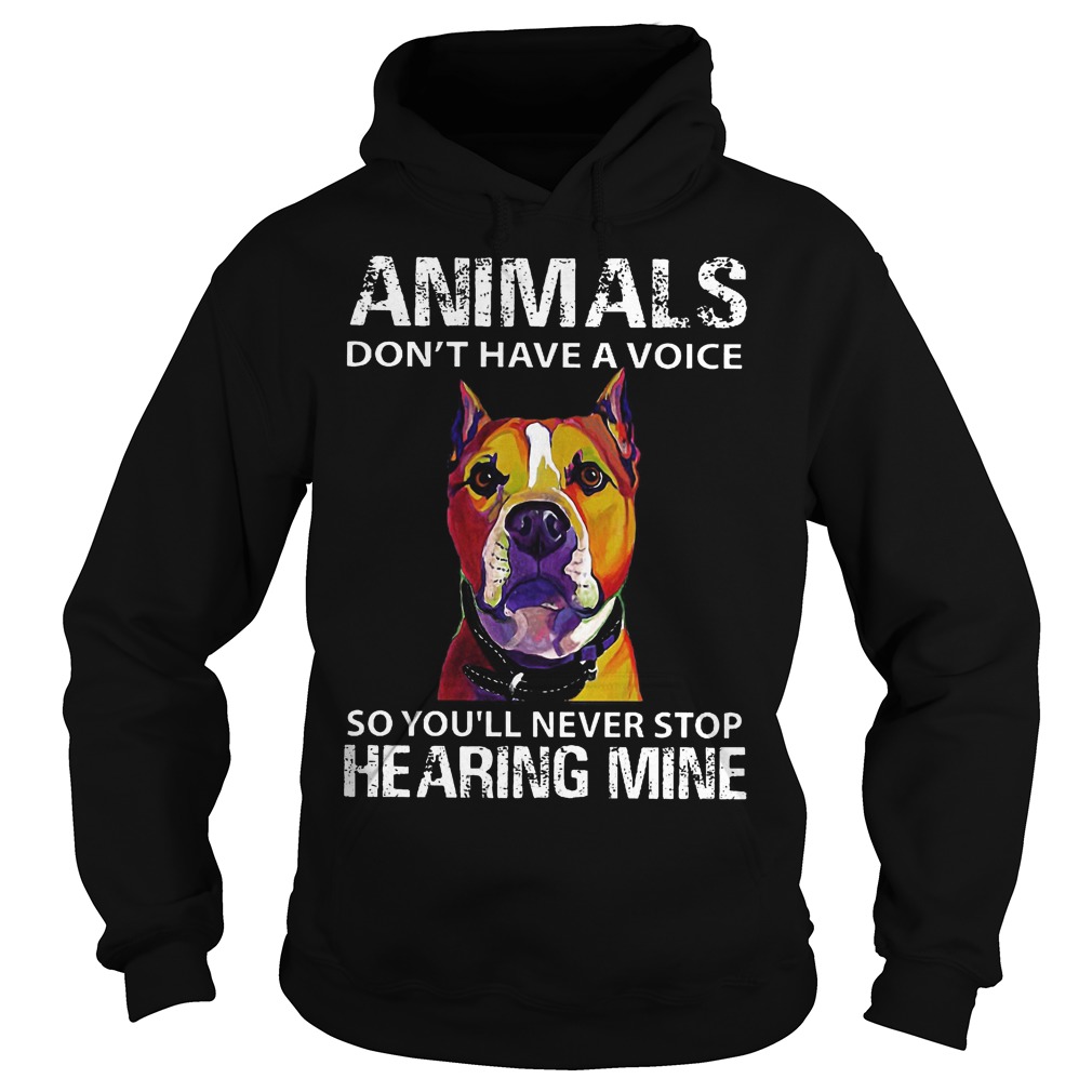 Animals Don't Have A Voice So You'll Never Stop Hearing Mine Hoodie