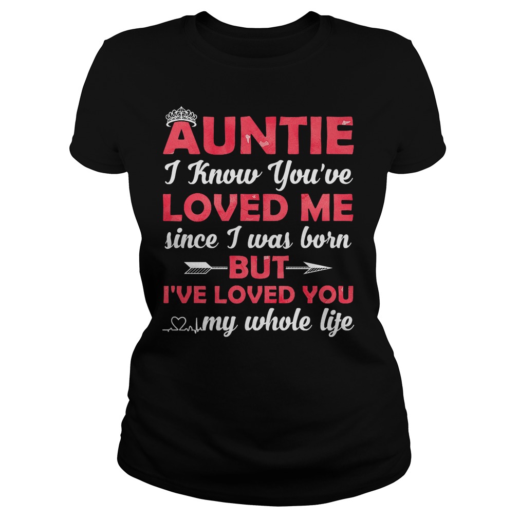 Auntie I Know Youre Loved Me Since I Was Born Ladies