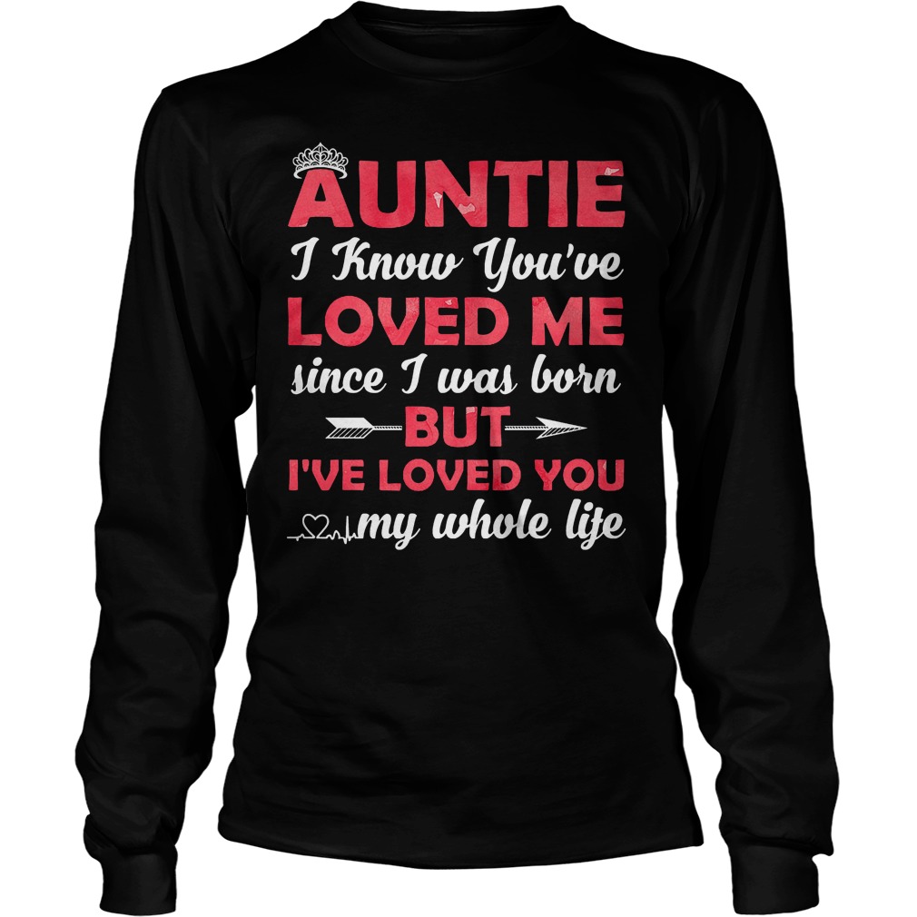 Auntie I Know Youre Loved Me Since I Was Born Longsleeve