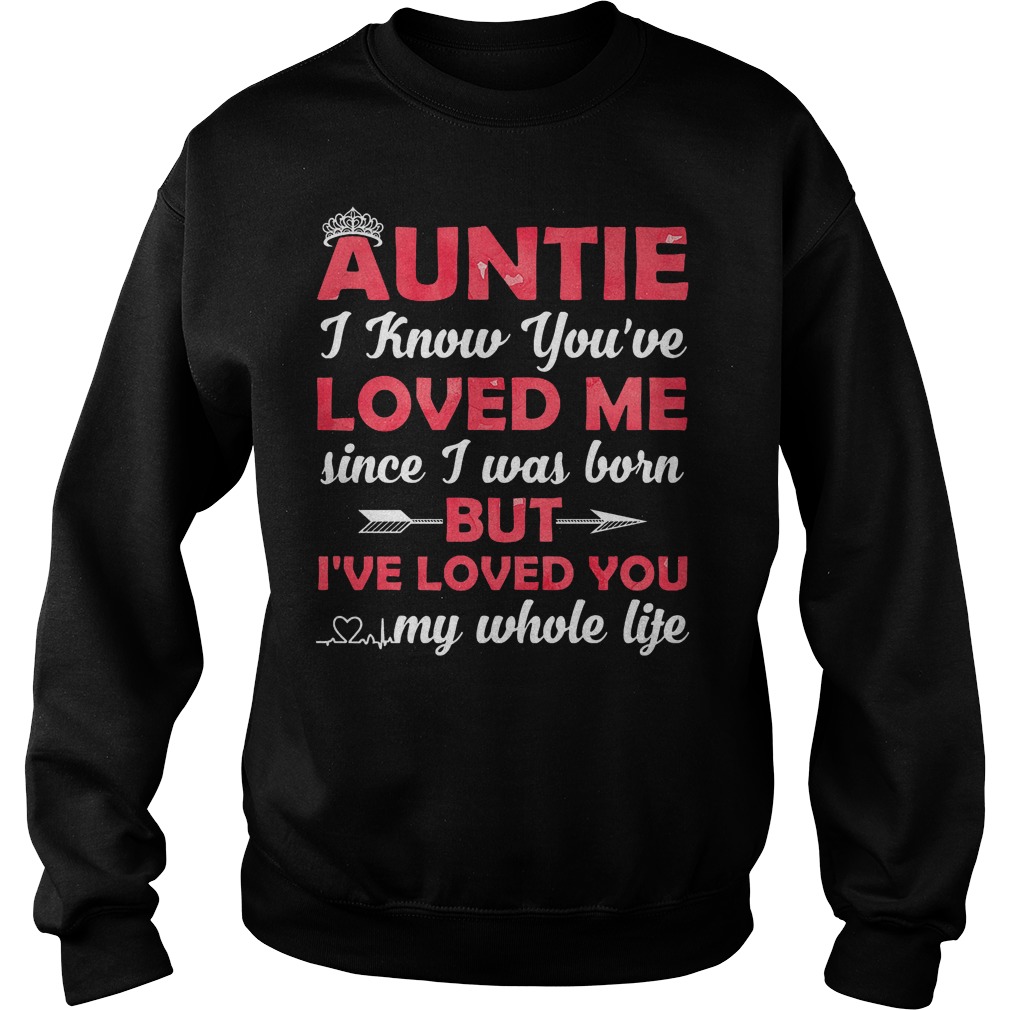 Auntie I Know Youre Loved Me Since I Was Born Sweater