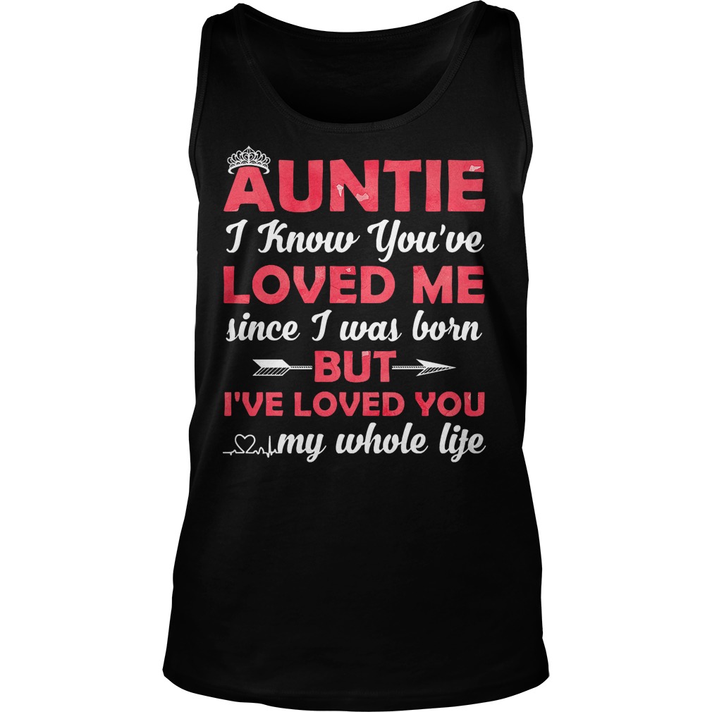 Auntie I Know Youre Loved Me Since I Was Born Tanktop