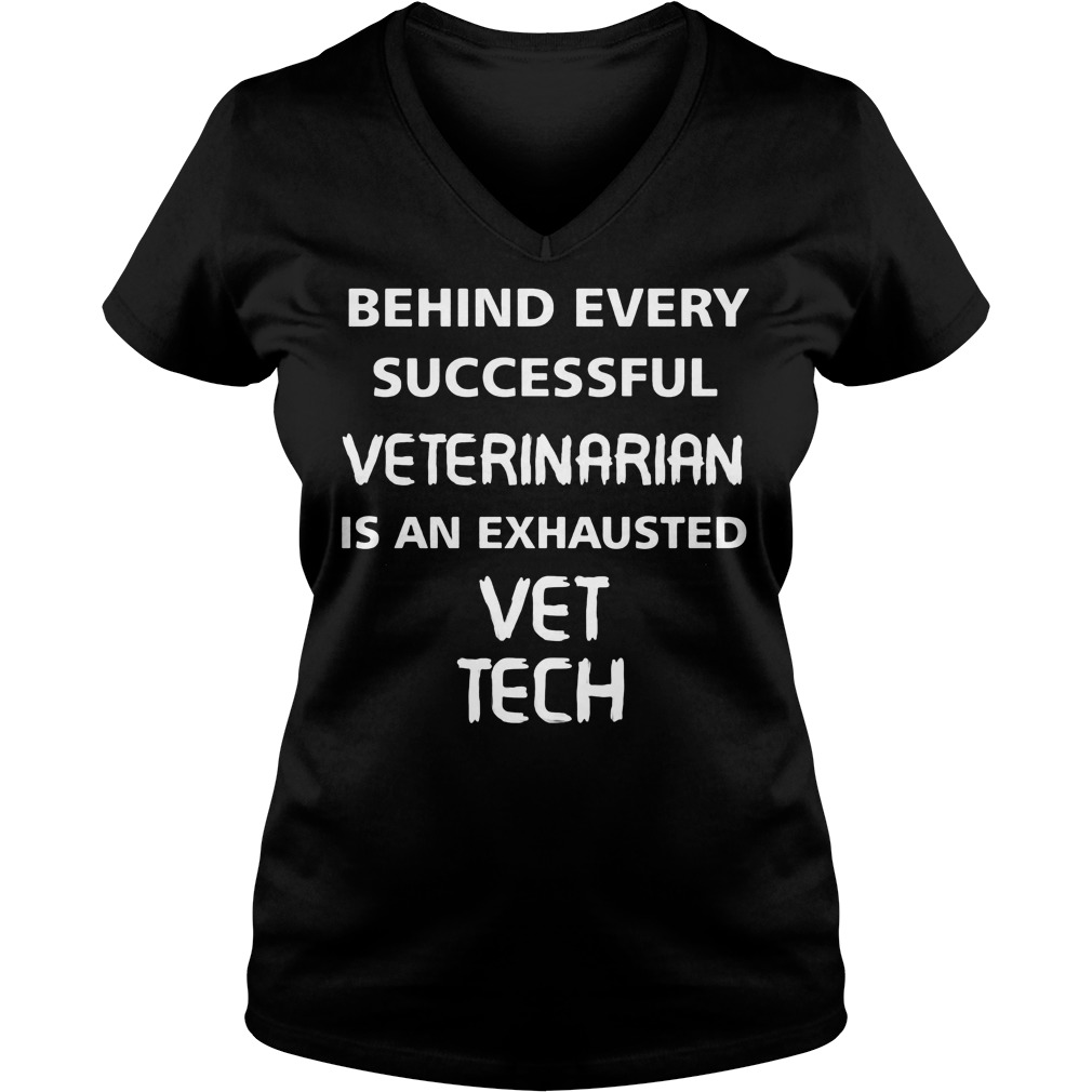 Behind Every Successful Veterinarian Is An Exhausted Vet Tech V Neck