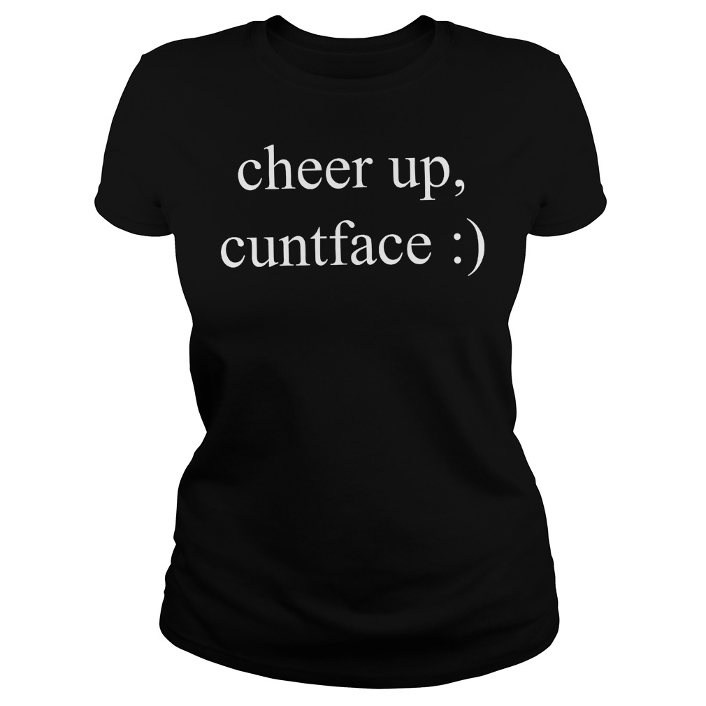 Cheer Up Cuntface Ladies