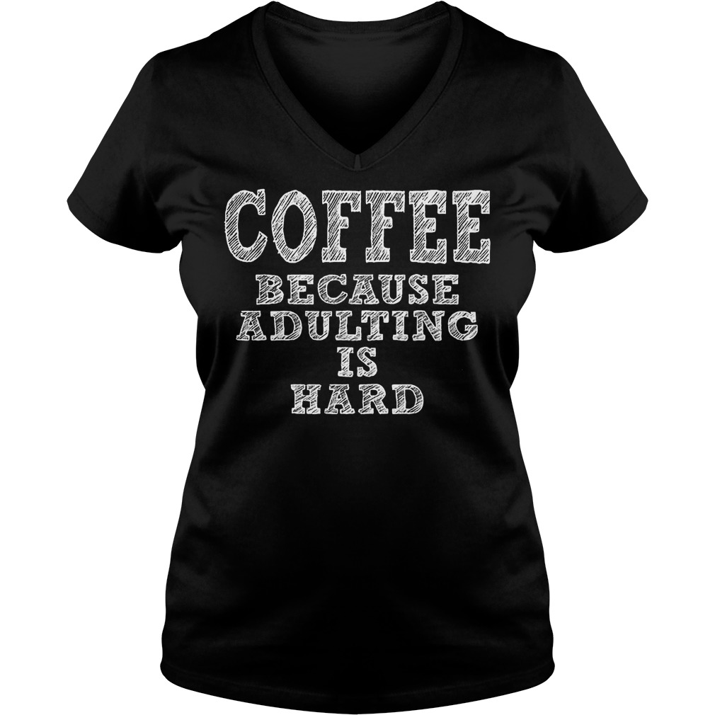 Coffee Because Adulting Is Hard V Neck