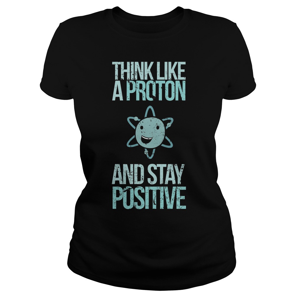 Excuse Me While I Science Think Like A Proton And Stay Positive Ladies