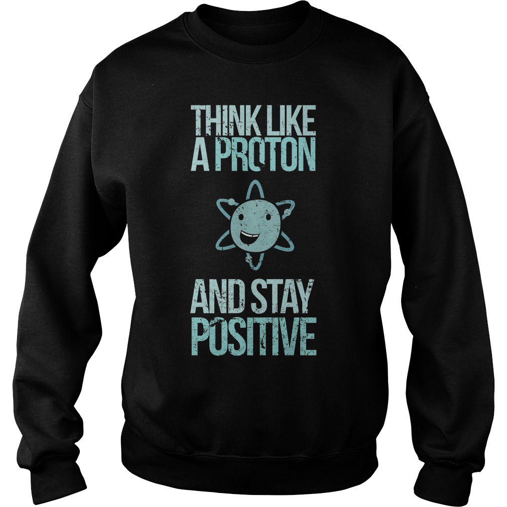 Excuse Me While I Science Think Like A Proton And Stay Positive Sweater
